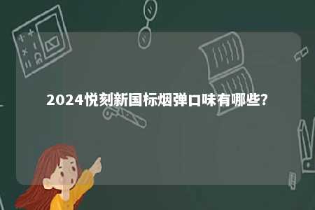 2024悦刻新国标烟弹口味有哪些
？ 